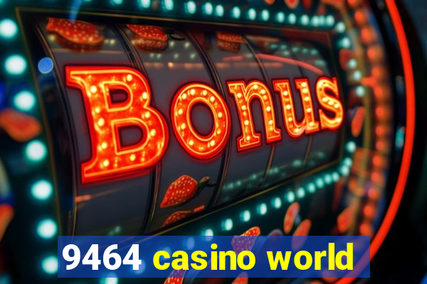 9464 casino world